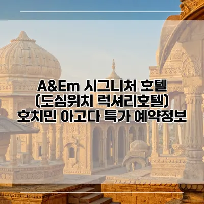 A&Em 시그니처 호텔 (도심위치 럭셔리호텔) 호치민 아고다 특가 예약정보