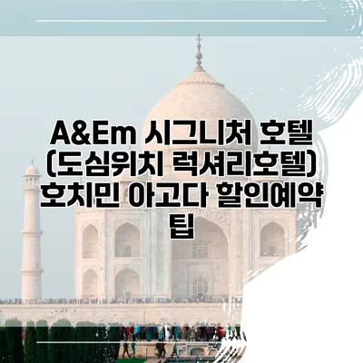 A&Em 시그니처 호텔 (도심위치 럭셔리호텔) 호치민 아고다 할인예약 팁