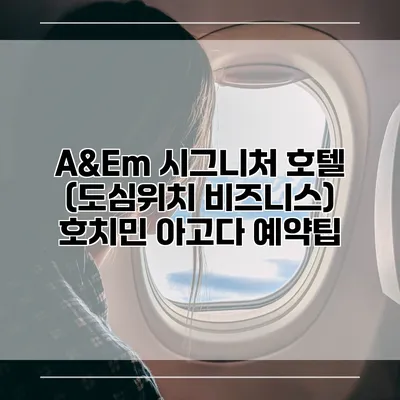 A&Em 시그니처 호텔 (도심위치 비즈니스) 호치민 아고다 예약팁