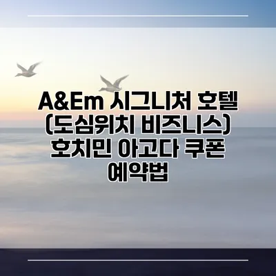 A&Em 시그니처 호텔 (도심위치 비즈니스) 호치민 아고다 쿠폰 예약법