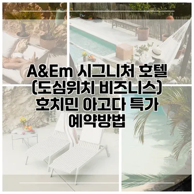 A&Em 시그니처 호텔 (도심위치 비즈니스) 호치민 아고다 특가 예약방법