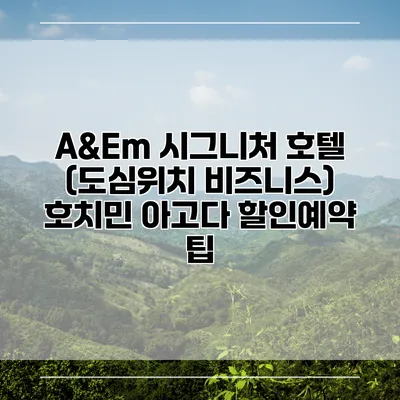 A&Em 시그니처 호텔 (도심위치 비즈니스) 호치민 아고다 할인예약 팁