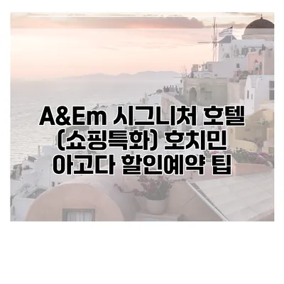 A&Em 시그니처 호텔 (쇼핑특화) 호치민 아고다 할인예약 팁