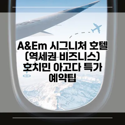 A&Em 시그니처 호텔 (역세권 비즈니스) 호치민 아고다 특가 예약팁