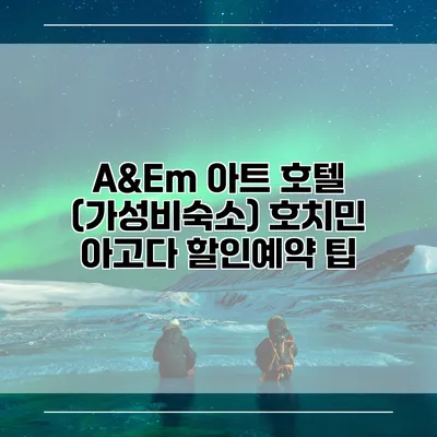 A&Em 아트 호텔 (가성비숙소) 호치민 아고다 할인예약 팁