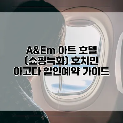 A&Em 아트 호텔 (쇼핑특화) 호치민 아고다 할인예약 가이드