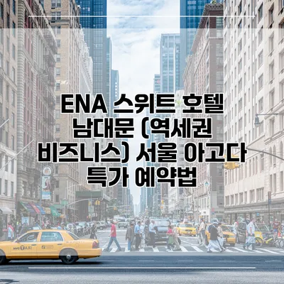 ENA 스위트 호텔 남대문 (역세권 비즈니스) 서울 아고다 특가 예약법