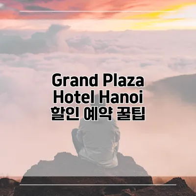 Grand Plaza Hotel Hanoi 할인 예약 꿀팁