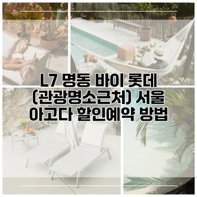 L7 명동 바이 롯데 (관광명소근처) 서울 아고다 할인예약 방법
