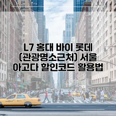 L7 홍대 바이 롯데 (관광명소근처) 서울 아고다 할인코드 활용법