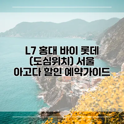 L7 홍대 바이 롯데 (도심위치) 서울 아고다 할인 예약가이드