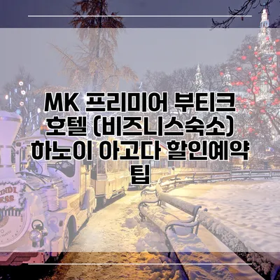 MK 프리미어 부티크 호텔 (비즈니스숙소) 하노이 아고다 할인예약 팁