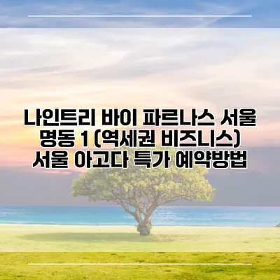 나인트리 바이 파르나스 서울 명동 1 (역세권 비즈니스) 서울 아고다 특가 예약방법
