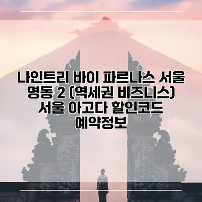 나인트리 바이 파르나스 서울 명동 2 (역세권 비즈니스) 서울 아고다 할인코드 예약정보