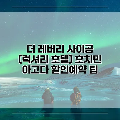 더 레버리 사이공 (럭셔리 호텔) 호치민 아고다 할인예약 팁