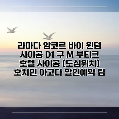 라마다 앙코르 바이 윈덤 사이공 D1 구 M 부티크 호텔 사이공 (도심위치) 호치민 아고다 할인예약 팁