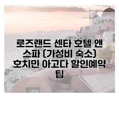 로즈랜드 센타 호텔 앤 스파 (가성비 숙소) 호치민 아고다 할인예약 팁