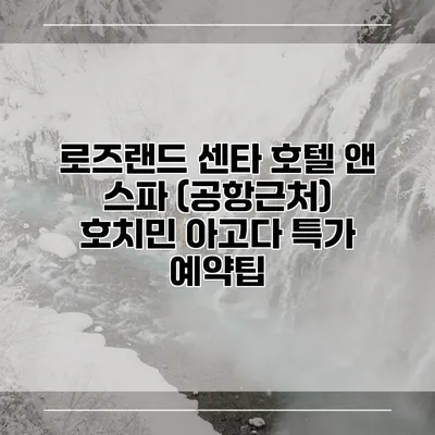 로즈랜드 센타 호텔 앤 스파 (공항근처) 호치민 아고다 특가 예약팁