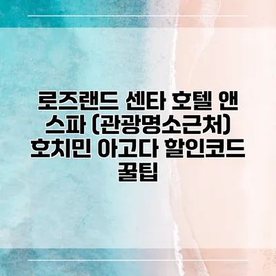 로즈랜드 센타 호텔 앤 스파 (관광명소근처) 호치민 아고다 할인코드 꿀팁