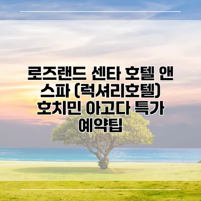 로즈랜드 센타 호텔 앤 스파 (럭셔리호텔) 호치민 아고다 특가 예약팁