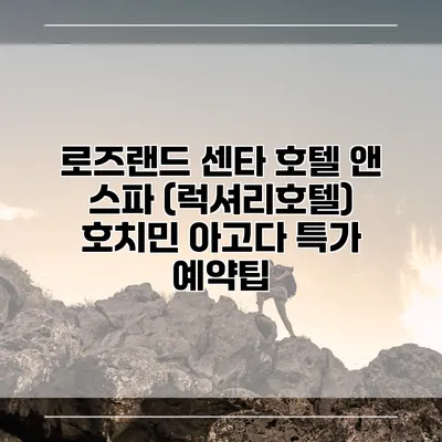 로즈랜드 센타 호텔 앤 스파 (럭셔리호텔) 호치민 아고다 특가 예약팁