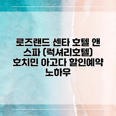 로즈랜드 센타 호텔 앤 스파 (럭셔리호텔) 호치민 아고다 할인예약 노하우