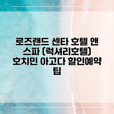 로즈랜드 센타 호텔 앤 스파 (럭셔리호텔) 호치민 아고다 할인예약 팁