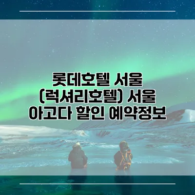 롯데호텔 서울 (럭셔리호텔) 서울 아고다 할인 예약정보
