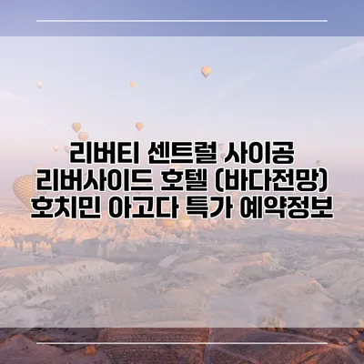리버티 센트럴 사이공 리버사이드 호텔 (바다전망) 호치민 아고다 특가 예약정보