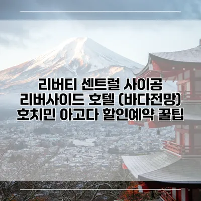 리버티 센트럴 사이공 리버사이드 호텔 (바다전망) 호치민 아고다 할인예약 꿀팁