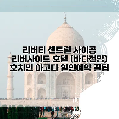 리버티 센트럴 사이공 리버사이드 호텔 (바다전망) 호치민 아고다 할인예약 꿀팁