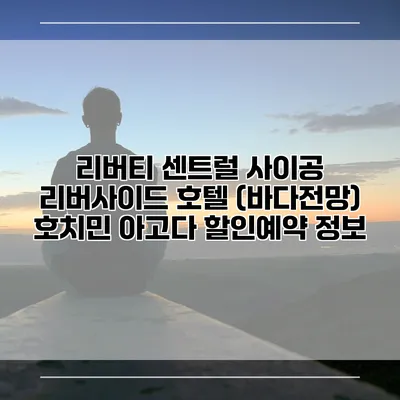 리버티 센트럴 사이공 리버사이드 호텔 (바다전망) 호치민 아고다 할인예약 정보