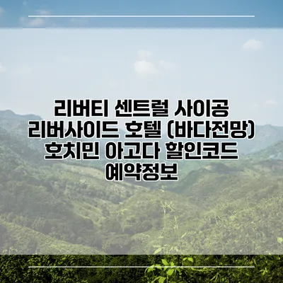 리버티 센트럴 사이공 리버사이드 호텔 (바다전망) 호치민 아고다 할인코드 예약정보