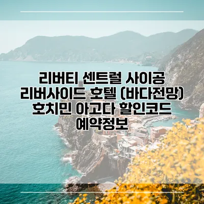 리버티 센트럴 사이공 리버사이드 호텔 (바다전망) 호치민 아고다 할인코드 예약정보
