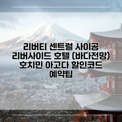 리버티 센트럴 사이공 리버사이드 호텔 (바다전망) 호치민 아고다 할인코드 예약팁