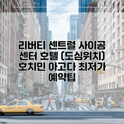리버티 센트럴 사이공 센터 호텔 (도심위치) 호치민 아고다 최저가 예약팁