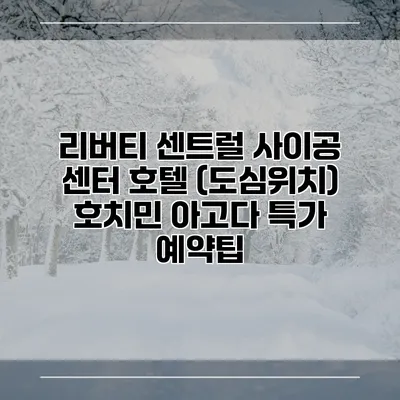 리버티 센트럴 사이공 센터 호텔 (도심위치) 호치민 아고다 특가 예약팁