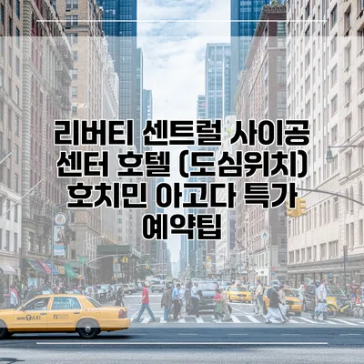 리버티 센트럴 사이공 센터 호텔 (도심위치) 호치민 아고다 특가 예약팁
