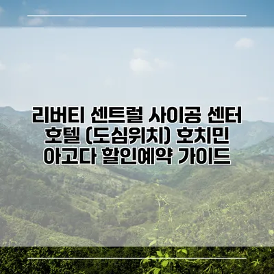 리버티 센트럴 사이공 센터 호텔 (도심위치) 호치민 아고다 할인예약 가이드