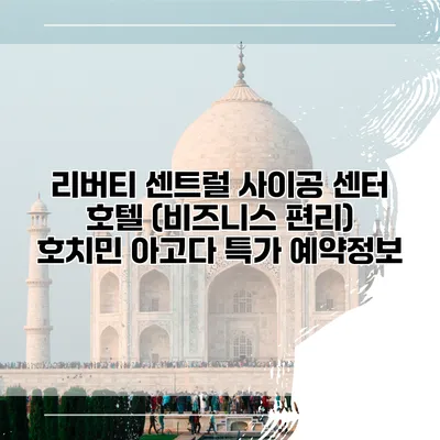리버티 센트럴 사이공 센터 호텔 (비즈니스 편리) 호치민 아고다 특가 예약정보