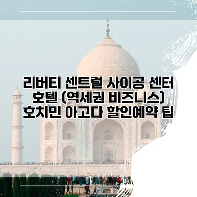 리버티 센트럴 사이공 센터 호텔 (역세권 비즈니스) 호치민 아고다 할인예약 팁