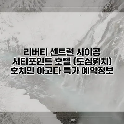 리버티 센트럴 사이공 시티포인트 호텔 (도심위치) 호치민 아고다 특가 예약정보