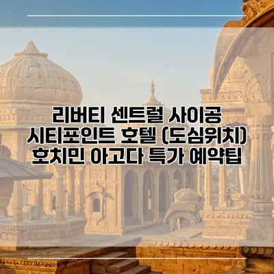 리버티 센트럴 사이공 시티포인트 호텔 (도심위치) 호치민 아고다 특가 예약팁