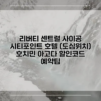 리버티 센트럴 사이공 시티포인트 호텔 (도심위치) 호치민 아고다 할인코드 예약팁