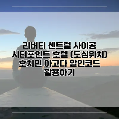 리버티 센트럴 사이공 시티포인트 호텔 (도심위치) 호치민 아고다 할인코드 활용하기