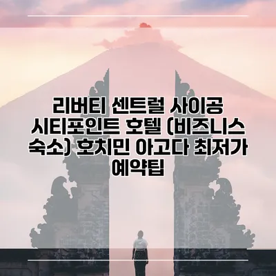 리버티 센트럴 사이공 시티포인트 호텔 (비즈니스 숙소) 호치민 아고다 최저가 예약팁