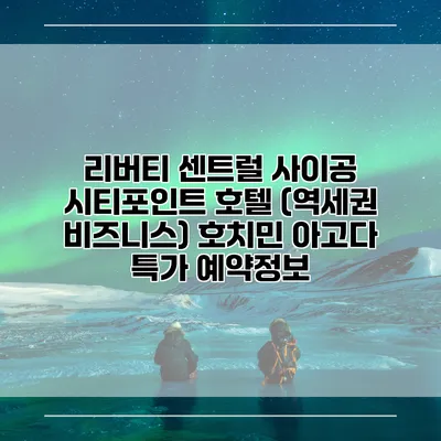 리버티 센트럴 사이공 시티포인트 호텔 (역세권 비즈니스) 호치민 아고다 특가 예약정보
