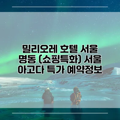 밀리오레 호텔 서울 명동 (쇼핑특화) 서울 아고다 특가 예약정보
