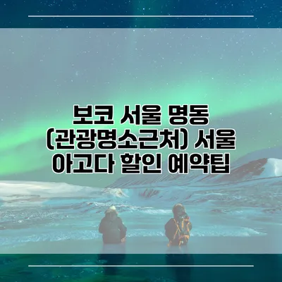 보코 서울 명동 (관광명소근처) 서울 아고다 할인 예약팁