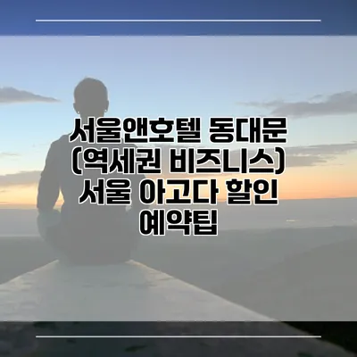 서울앤호텔 동대문 (역세권 비즈니스) 서울 아고다 할인 예약팁